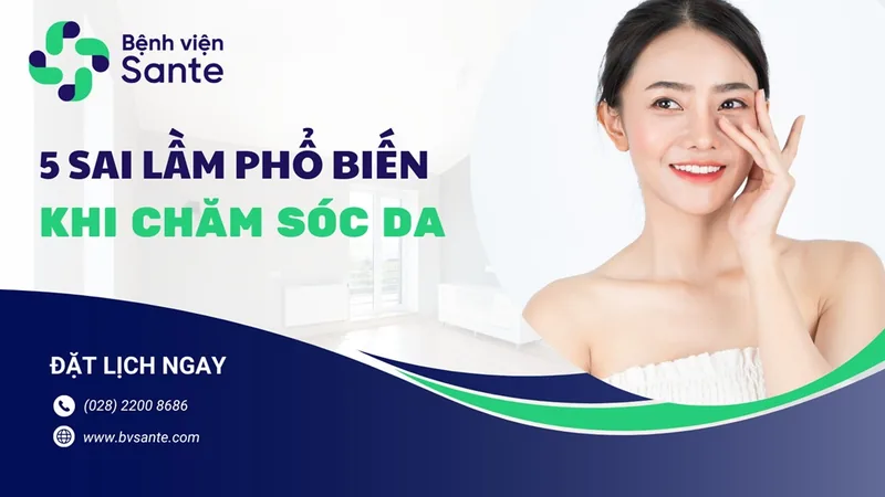 5 Common Mistakes in Skincare - SANTE Hospital, Binh Thanh, HCMC